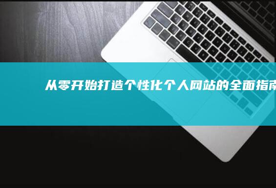 从零开始：打造个性化个人网站的全面指南